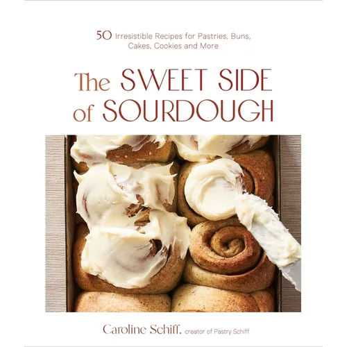 The Sweet Side of Sourdough: 50 Irresistible Recipes for Pastries, Buns, Cakes, Cookies and More - Paperback